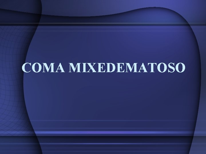 COMA MIXEDEMATOSO COMA MIXEDEMATOSO