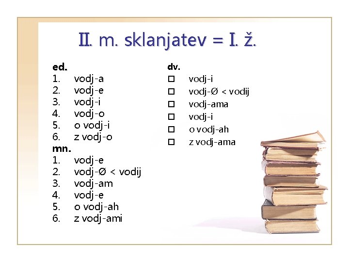 II. m. sklanjatev = I. ž. ed. 1. 2. 3. 4. 5. 6. mn.