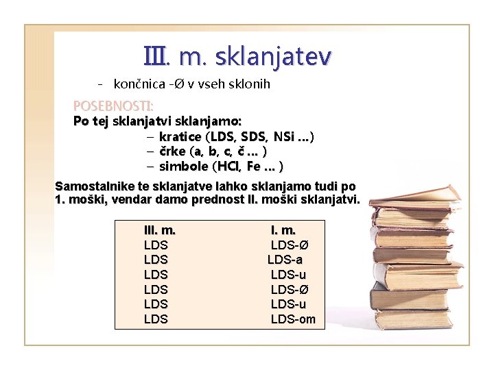 III. m. sklanjatev - končnica -Ø v vseh sklonih POSEBNOSTI: Po tej sklanjatvi sklanjamo: