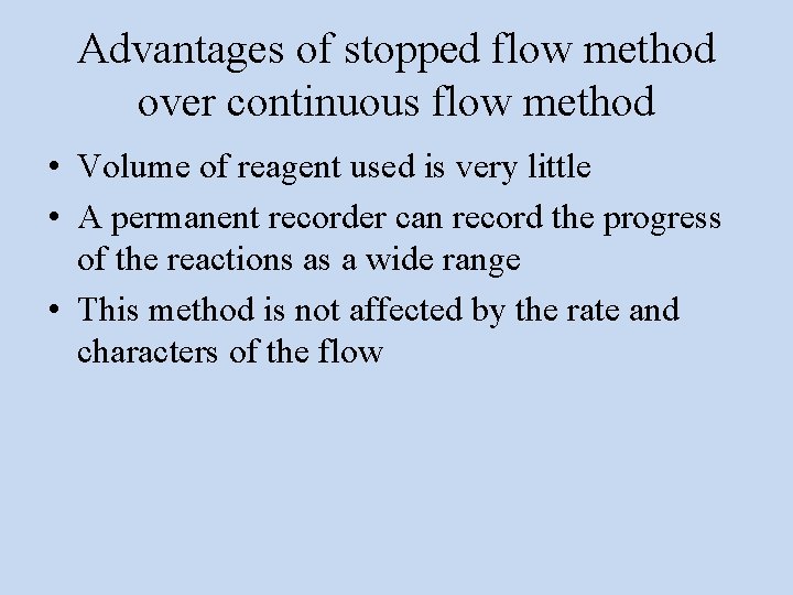 Advantages of stopped flow method over continuous flow method • Volume of reagent used