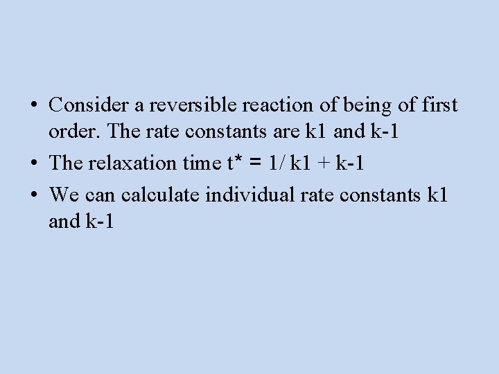  • Consider a reversible reaction of being of first order. The rate constants