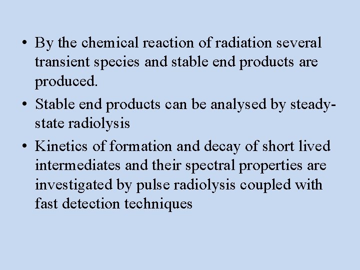 • By the chemical reaction of radiation several transient species and stable end