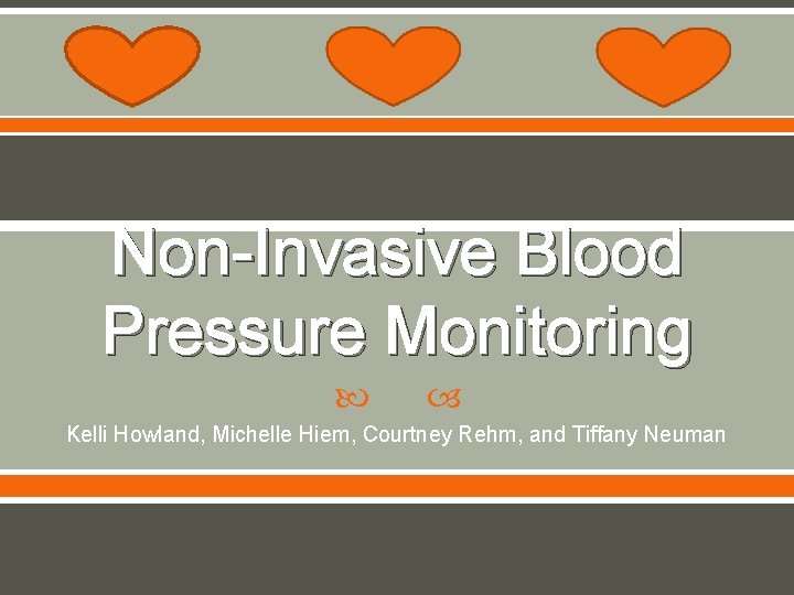 Non-Invasive Blood Pressure Monitoring Kelli Howland, Michelle Hiem, Courtney Rehm, and Tiffany Neuman 