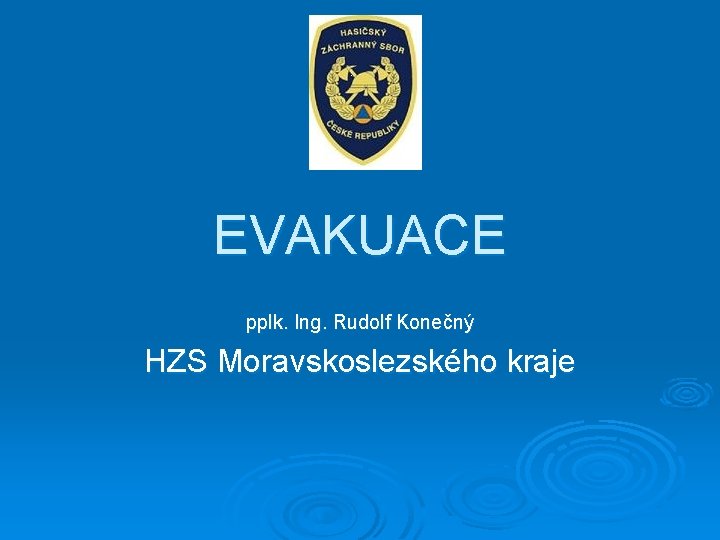 EVAKUACE pplk. Ing. Rudolf Konečný HZS Moravskoslezského kraje 