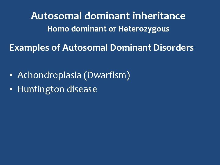 Autosomal dominant inheritance Homo dominant or Heterozygous Examples of Autosomal Dominant Disorders • Achondroplasia