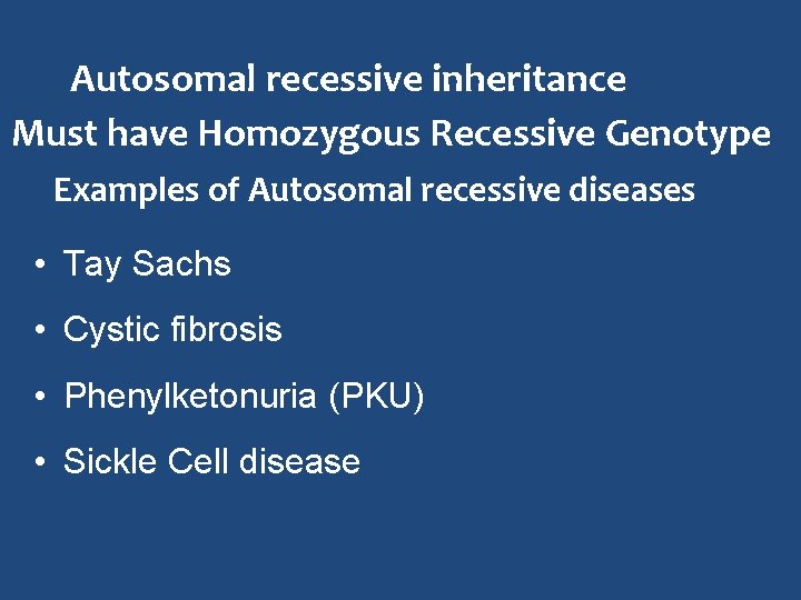 Autosomal recessive inheritance Must have Homozygous Recessive Genotype Examples of Autosomal recessive diseases •