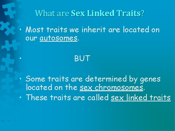 What are Sex Linked Traits? • Most traits we inherit are located on our