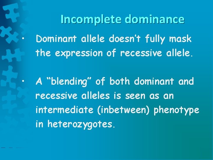 Incomplete dominance • Dominant allele doesn’t fully mask the expression of recessive allele. •