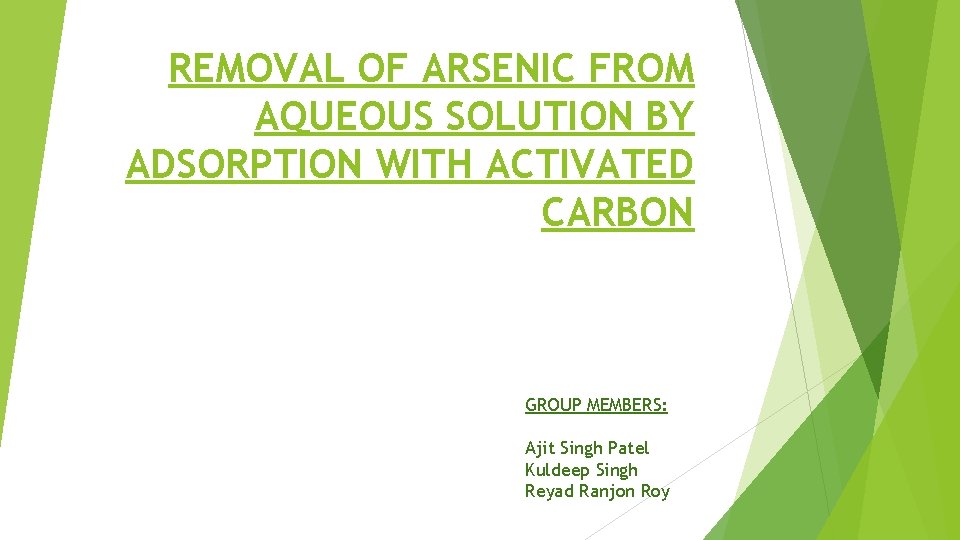 REMOVAL OF ARSENIC FROM AQUEOUS SOLUTION BY ADSORPTION WITH ACTIVATED CARBON GROUP MEMBERS: Ajit