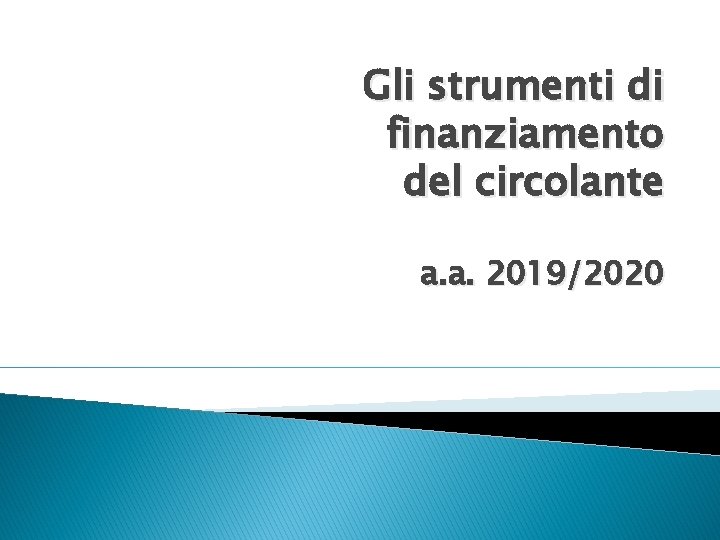 Gli strumenti di finanziamento del circolante a. a. 2019/2020 