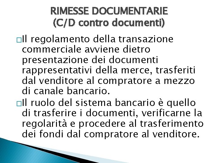 RIMESSE DOCUMENTARIE (C/D contro documenti) �Il regolamento della transazione commerciale avviene dietro presentazione dei