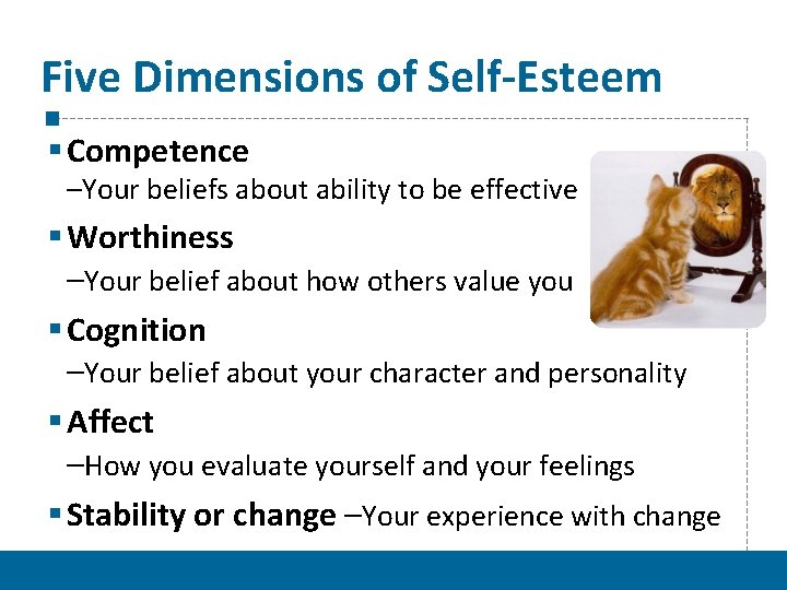 Five Dimensions of Self-Esteem § Competence –Your beliefs about ability to be effective §