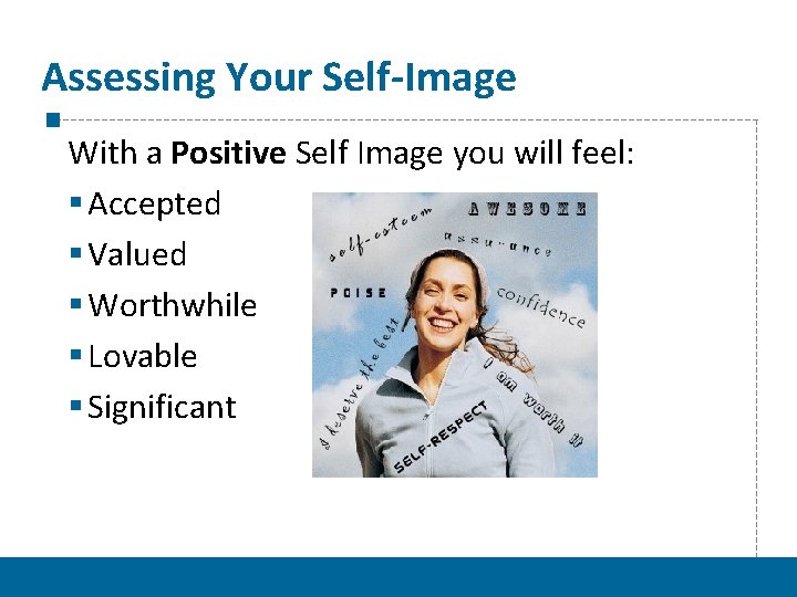 Assessing Your Self-Image With a Positive Self Image you will feel: § Accepted §