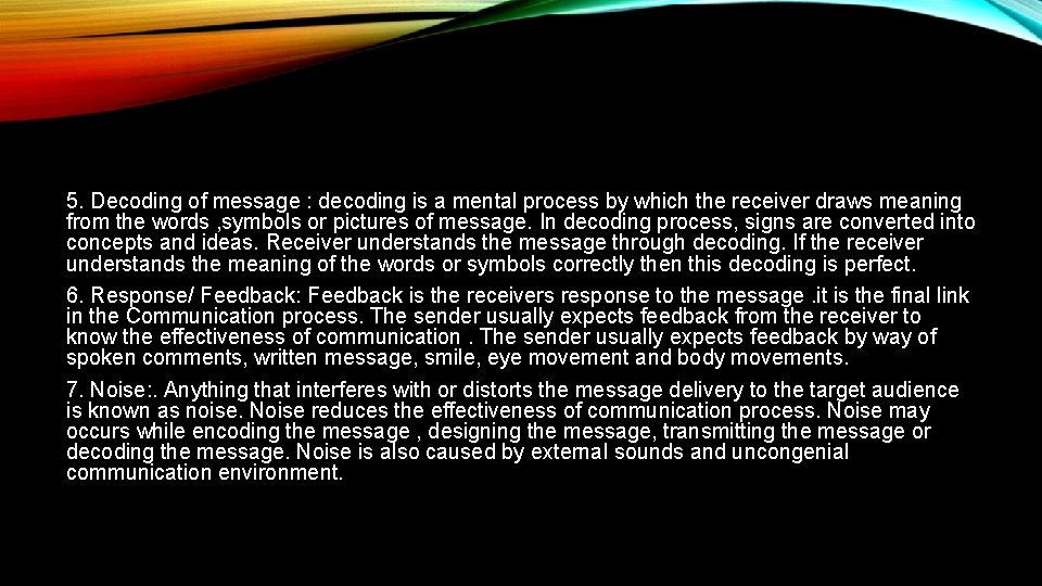 5. Decoding of message : decoding is a mental process by which the receiver