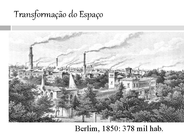 Transformação do Espaço Berlim, 1850: 378 mil hab. 