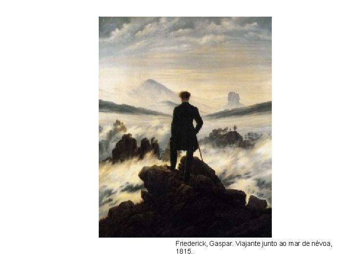 Friederick, Gaspar. Viajante junto ao mar de névoa, 1815. 