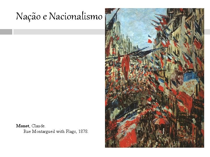 Nação e Nacionalismo Monet, Claude. Rue Montargueil with Flags, 1878. 