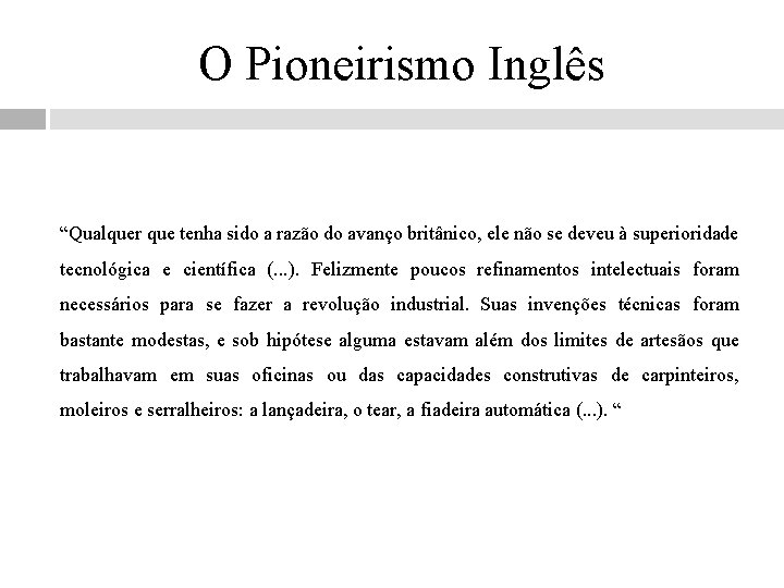 O Pioneirismo Inglês “Qualquer que tenha sido a razão do avanço britânico, ele não