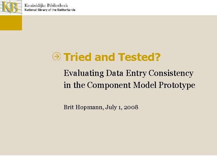 Tried and Tested? Evaluating Data Entry Consistency in the Component Model Prototype Brit Hopmann,