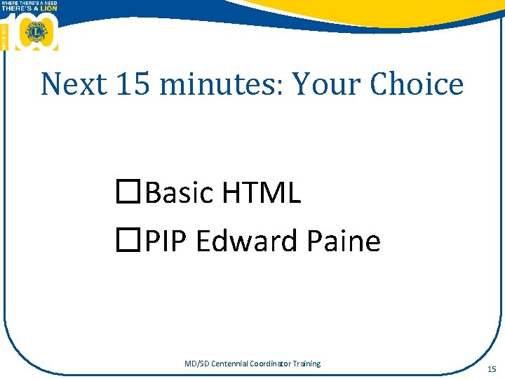 Next 15 minutes: Your Choice �Basic HTML �PIP Edward Paine MD/SD Centennial Coordinator Training