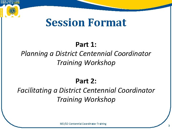 Session Format Part 1: Planning a District Centennial Coordinator Training Workshop Part 2: Facilitating