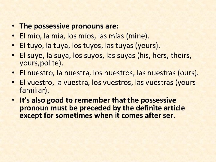 The possessive pronouns are: El mío, la mía, los míos, las mías (mine). El