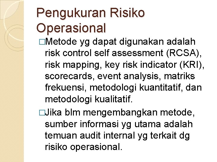 Pengukuran Risiko Operasional �Metode yg dapat digunakan adalah risk control self assessment (RCSA), risk