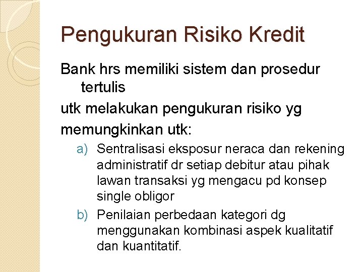 Pengukuran Risiko Kredit Bank hrs memiliki sistem dan prosedur tertulis utk melakukan pengukuran risiko