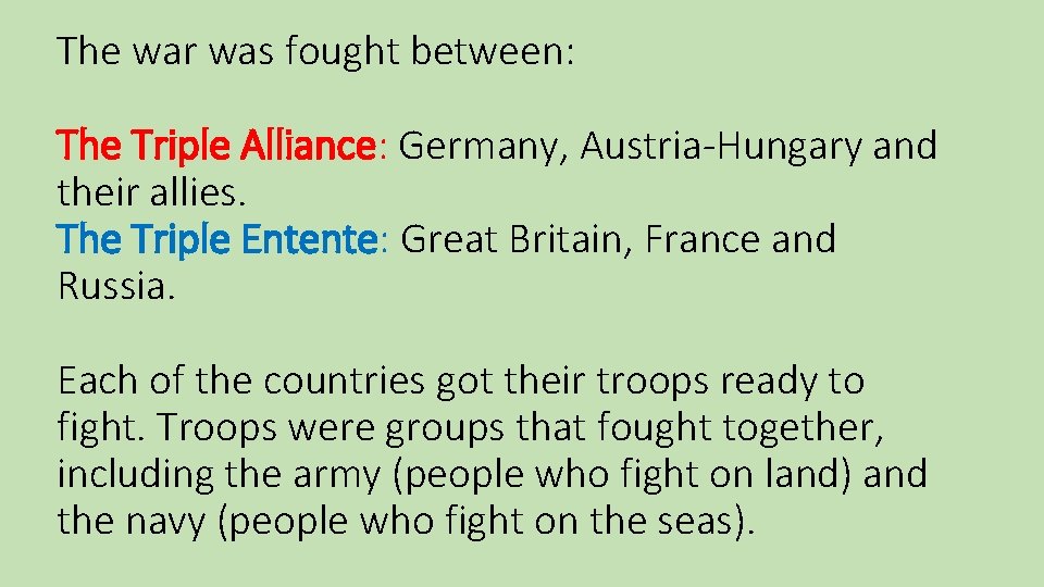 The war was fought between: The Triple Alliance: Germany, Austria-Hungary and their allies. The The war was fought between: The Triple Alliance: Germany, Austria-Hungary and their allies. The