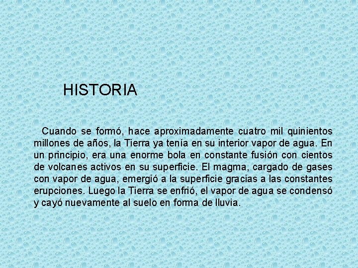 HISTORIA Cuando se formó, hace aproximadamente cuatro mil quinientos millones de años, la Tierra