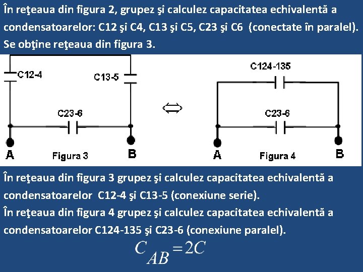În reţeaua din figura 2, grupez şi calculez capacitatea echivalentă a condensatoarelor: C 12
