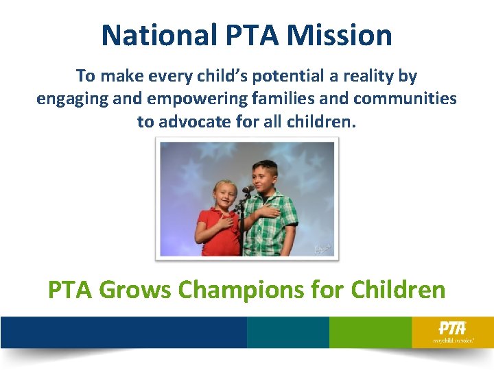 National PTA Mission To make every child’s potential a reality by engaging and empowering