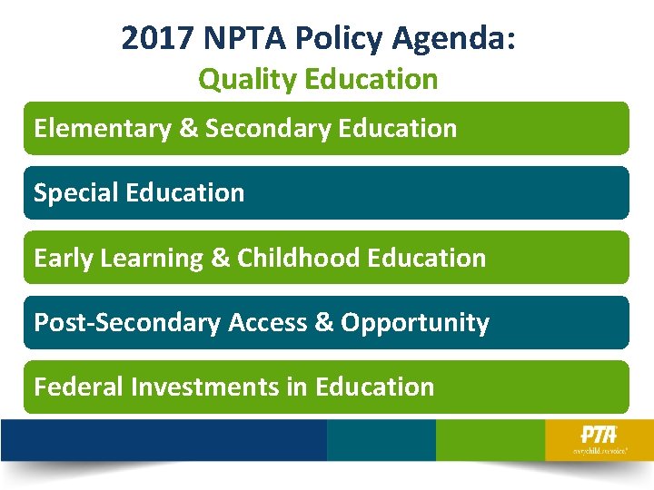 2017 NPTA Policy Agenda: Quality Education Elementary & Secondary Education Special Education Early Learning