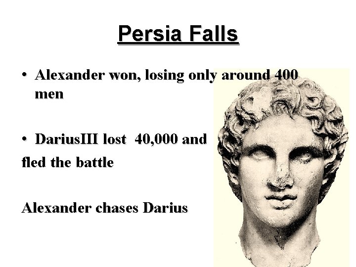 Persia Falls • Alexander won, losing only around 400 men • Darius. III lost Persia Falls • Alexander won, losing only around 400 men • Darius. III lost