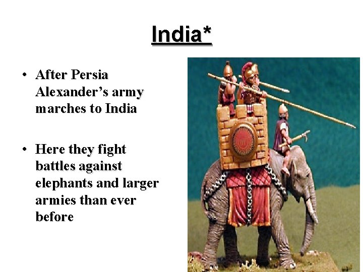 India* • After Persia Alexander’s army marches to India • Here they fight battles India* • After Persia Alexander’s army marches to India • Here they fight battles