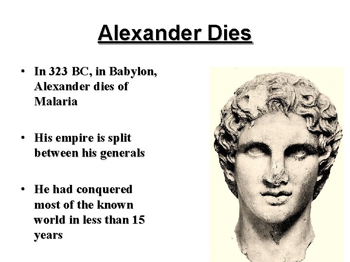 Alexander Dies • In 323 BC, in Babylon, Alexander dies of Malaria • His Alexander Dies • In 323 BC, in Babylon, Alexander dies of Malaria • His