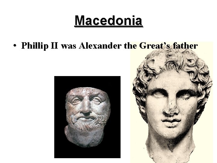 Macedonia • Phillip II was Alexander the Great’s father Macedonia • Phillip II was Alexander the Great’s father