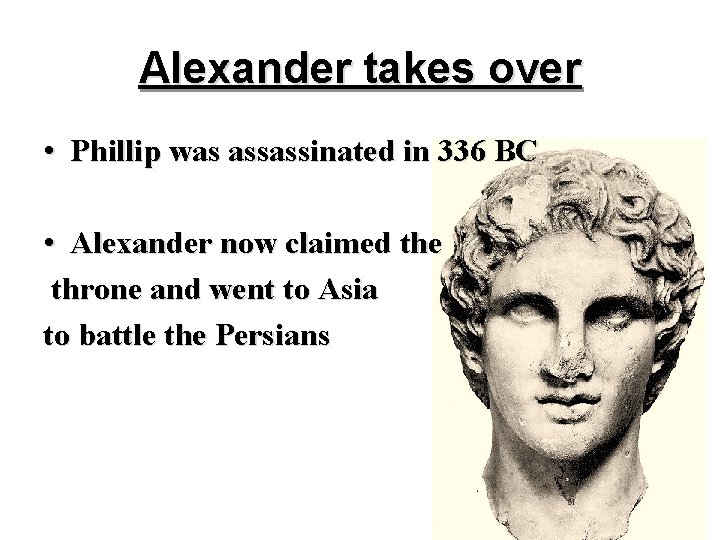 Alexander takes over • Phillip was assassinated in 336 BC • Alexander now claimed Alexander takes over • Phillip was assassinated in 336 BC • Alexander now claimed