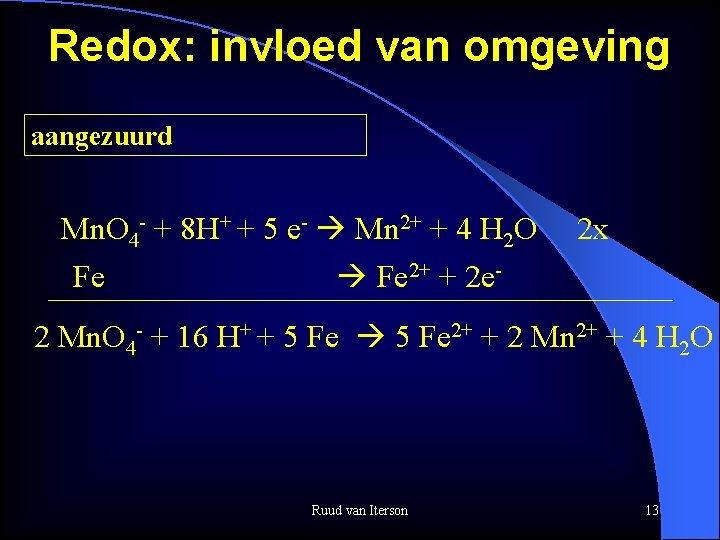 Redox: invloed van omgeving aangezuurd Mn. O 4 - + 8 H+ + 5