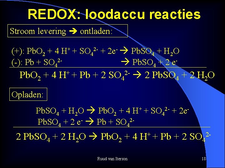 REDOX: loodaccu reacties Stroom levering ontladen: (+): Pb. O 2 + 4 H+ +
