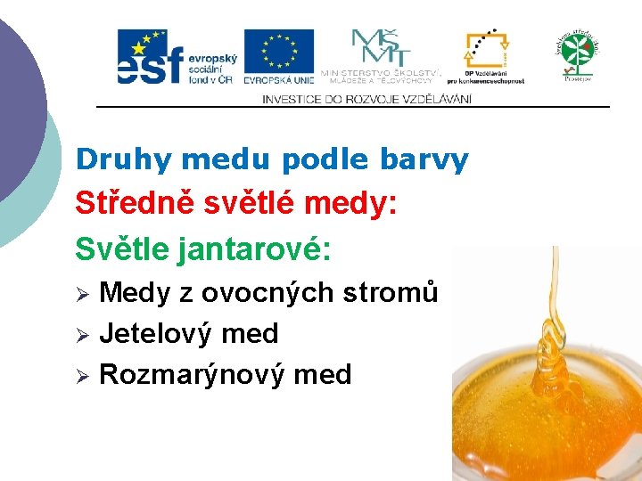 Druhy medu podle barvy Středně světlé medy: Světle jantarové: Medy z ovocných stromů Ø