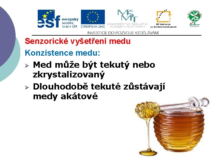 Senzorické vyšetření medu Konzistence medu: Ø Med může být tekutý nebo zkrystalizovaný Ø Dlouhodobě