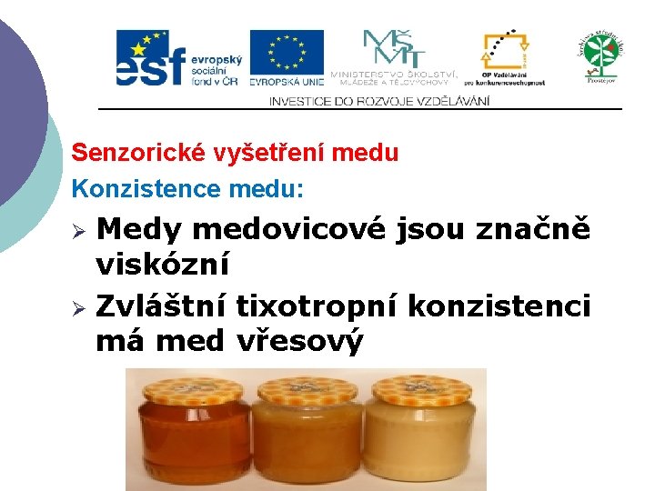 Senzorické vyšetření medu Konzistence medu: Medy medovicové jsou značně viskózní Ø Zvláštní tixotropní konzistenci