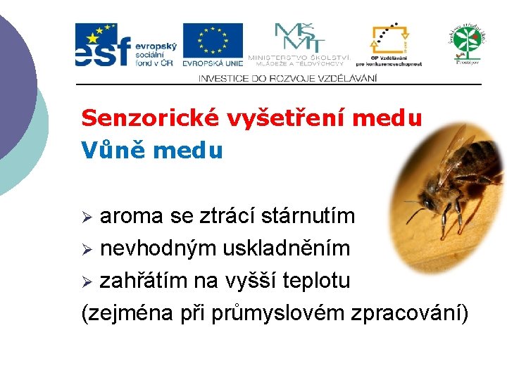 Senzorické vyšetření medu Vůně medu aroma se ztrácí stárnutím Ø nevhodným uskladněním Ø zahřátím