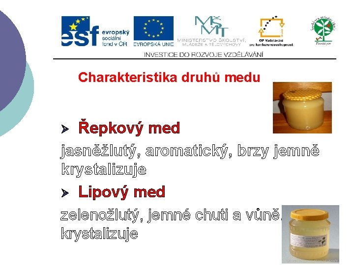 Charakteristika druhů medu Řepkový med jasněžlutý, aromatický, brzy jemně krystalizuje Ø Lipový med zelenožlutý,