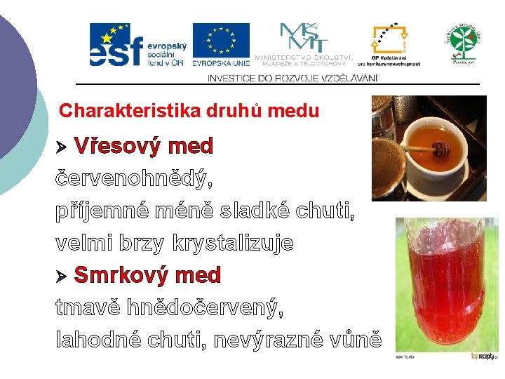 Charakteristika druhů medu Vřesový med červenohnědý, příjemné méně sladké chuti, velmi brzy krystalizuje Ø