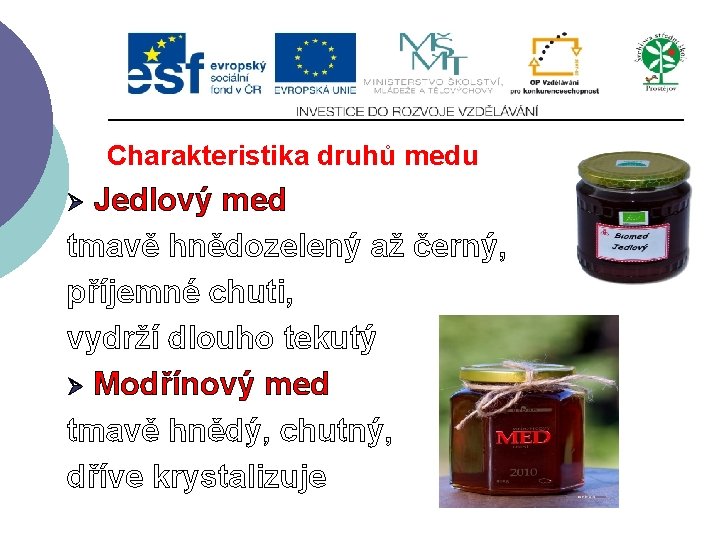 Charakteristika druhů medu Jedlový med tmavě hnědozelený až černý, příjemné chuti, vydrží dlouho tekutý