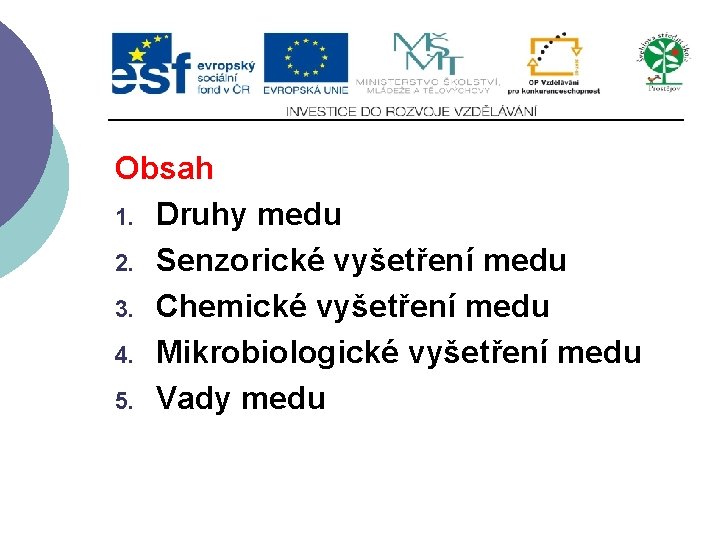 Obsah 1. Druhy medu 2. Senzorické vyšetření medu 3. Chemické vyšetření medu 4. Mikrobiologické