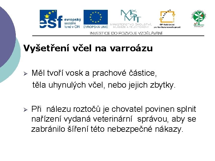 Vyšetření včel na varroázu Ø Měl tvoří vosk a prachové částice, těla uhynulých včel,