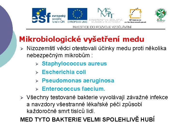 Mikrobiologické vyšetření medu Nizozemští vědci otestovali účinky medu proti několika nebezpečným mikrobům : Ø